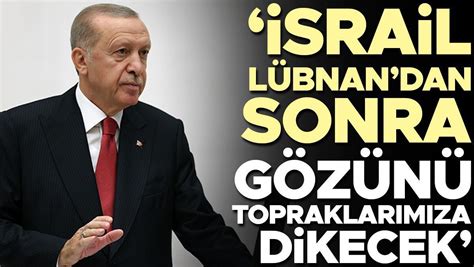 Cumhurbaşkanı Erdoğan: İsrail, Lübnan'dan sonra .